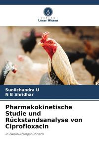 Produktbild: Pharmakokinetische Studie und R&uuml;ckstandsanalyse von Ciprofloxacin