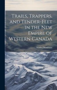 Produktbild: Trails, Trappers, and Tender-feet in the new Empire of Western Canada