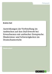 Produktbild: Auswirkungen der Verbstellung im Arabischen auf den DaZ-Erwerb bei Erwachsenen mit arabischer Erstsprache. Hindernisse und Schwierigkeiten im Deutschu