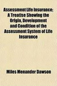 Produktbild: Assessment Life Insurance; A Treatise Showing the Origin, Development and Condition of the Assessment System of Life Insurance