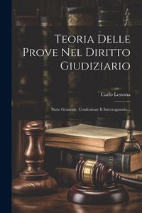 Produktbild: Teoria Delle Prove Nel Diritto Giudiziario: Parte Generale. Confessione E Interrogatorio...