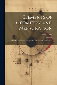 Produktbild: Elements of Geometry and Mensuration: With Easy Exercises, Designed for Schools and Adult Classes