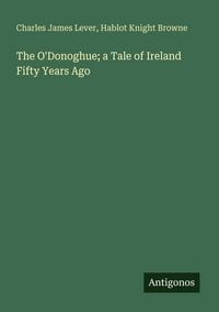 Produktbild: The O'Donoghue; a Tale of Ireland Fifty Years Ago