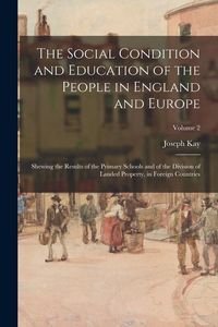 Produktbild: The Social Condition and Education of the People in England and Europe: Shewing the Results of the Primary Schools and of the Division of Landed Prope