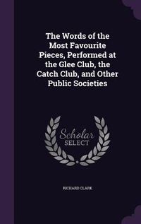 Produktbild: The Words of the Most Favourite Pieces, Performed at the Glee Club, the Catch Club, and Other Public Societies
