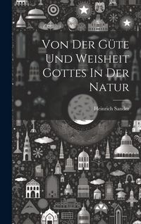 Produktbild: Von Der G&uuml;te Und Weisheit Gottes In Der Natur