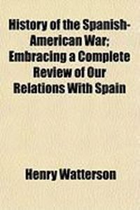Produktbild: History of the Spanish-American War; Embracing a Complete Review of Our Relations with Spain