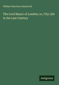 Produktbild: The Lord Mayor of London; or, City Life in the Last Century
