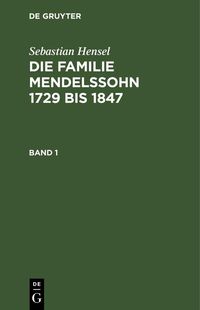Produktbild: Sebastian Hensel: Die Familie Mendelssohn 1729 bis 1847. Band 1