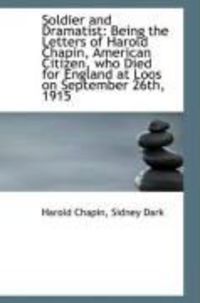 Produktbild: Soldier and Dramatist: Being the Letters of Harold Chapin, American Citizen, Who Died for England at