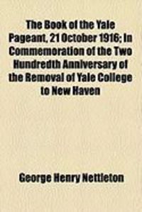 Produktbild: The Book of the Yale Pageant, 21 October 1916; In Commemoration of the Two Hundredth Anniversary of the Removal of Yale College to New Haven