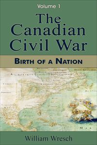 Produktbild: The Canadian Civil War: Volume 1 - Birth of a Nation