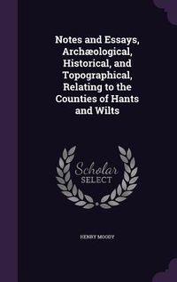Produktbild: Notes and Essays, Arch&aelig;ological, Historical, and Topographical, Relating to the Counties of Hants and Wilts