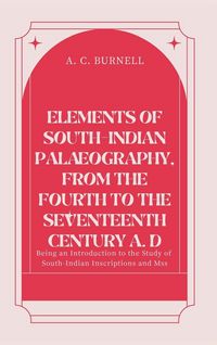 Produktbild: ELEMENTS OF SOUTH-INDIAN PAL&AElig;OGRAPHY, FROM THE FOURTH TO THE SEVENTEENTH CENTURY A. D Being an Introduction to the Study of South-Indian Inscriptions