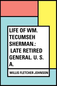 Produktbild: Life of Wm. Tecumseh Sherman.: Late Retired General. U. S. A.