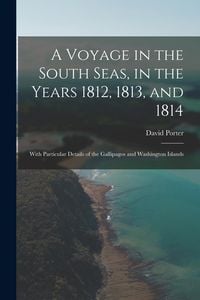 Produktbild: A Voyage in the South Seas, in the Years 1812, 1813, and 1814: With Particular Details of the Gallipagos and Washington Islands