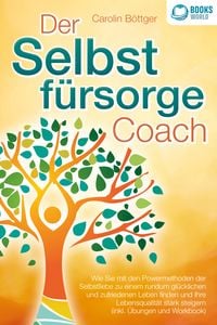 Produktbild: Der Selbstf&uuml;rsorge Coach: Wie Sie mit den Powermethoden der Selbstliebe zu einem rundum gl&uuml;cklichen und zufriedenen Leben finden und Ihre Lebensqualit&auml;t stark verbessern (inkl. &Uuml;bungen und Workbook)