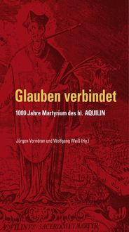 Produktbild: Glauben verbindet - 1000 Jahre Martyrium des hl. Aquilin