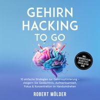 Produktbild: Gehirn Hacking to go: 10 einfache Strategien zur Gehirnoptimierung &ndash; steigern Sie Ged&auml;chtnis, Aufmerksamkeit, Fokus & Konzentration im Handumdrehen &ndash; inkl. 4-Wochen-Plan, Selbsttest, Checklisten uvm.