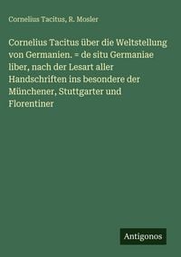 Produktbild: Cornelius Tacitus &uuml;ber die Weltstellung von Germanien. = de situ Germaniae liber, nach der Lesart aller Handschriften ins besondere der M&uuml;nchener, Stu