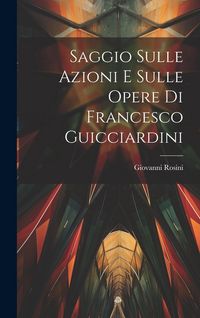 Produktbild: Saggio Sulle Azioni E Sulle Opere Di Francesco Guicciardini