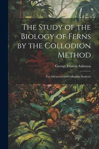 Produktbild: The Study of the Biology of Ferns by the Collodion Method: For Advanced and Collegiate Students