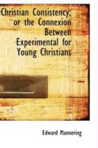 Produktbild: Christian Consistency; Or the Connexion Between Experimental for Young Christians