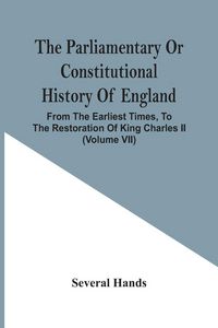 Produktbild: The Parliamentary Or Constitutional History Of England, From The Earliest Times, To The Restoration Of King Charles Ii (Volume Vii)