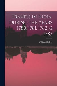 Produktbild: Travels in India, During the Years 1780, 1781, 1782, & 1783