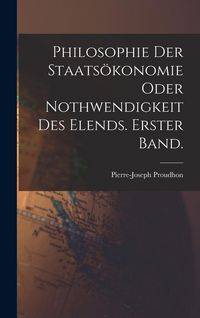 Produktbild: Philosophie der Staats&ouml;konomie oder Nothwendigkeit des Elends. Erster Band.