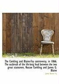 Produktbild: The Conkling and Blaine-Fry Controversy, in 1866. the Outbreak of the Life-Long Feud Between the Two