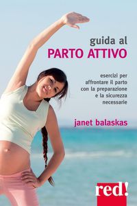 Produktbild: Guida al parto attivo. Esercizi per affrontare il parto con la preparazione e la sicurezza necessarie