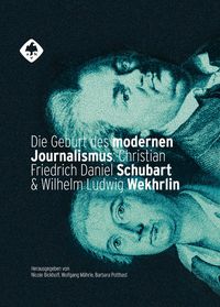 Produktbild: Die Geburt des modernen Journalismus: Christian Friedrich Daniel Schubart und Wilhelm Ludwig Wekhrlin