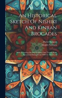 Produktbild: An Historical Sketch Of Nishiki And Kinran Brocades: With A Catalog On One Hundred And Twenty Rare Specimens Dating From 1400 To 1812 A. D
