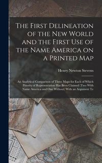 Produktbild: The First Delineation of the New World and the First use of the Name America on a Printed map; an Analytical Comparison of Three Maps for Each of Whic