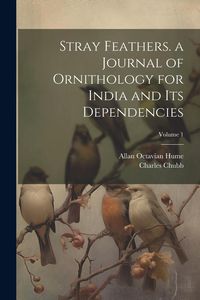 Produktbild: Stray Feathers. a Journal of Ornithology for India and Its Dependencies; Volume 1