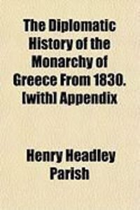 Produktbild: The Diplomatic History of the Monarchy of Greece from 1830. [With] Appendix