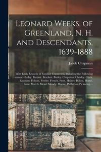 Produktbild: Leonard Weeks, of Greenland, N. H. and Descendants, 1639-1888: With Early Records of Families Connected, Including the Following Names: --Bailey. Bart