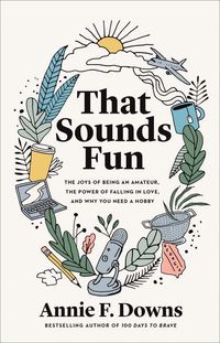 Bild vom Artikel That Sounds Fun - The Joys of Being an Amateur, the Power of Falling in Love, and Why You Need a Hobby vom Autor Annie F. Downs