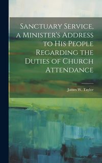 Produktbild: Sanctuary Service, a Minister's Address to His People Regarding the Duties of Church Attendance