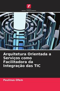 Produktbild: Arquitetura Orientada a Servi&ccedil;os como Facilitadora da Integra&ccedil;&atilde;o das TIC