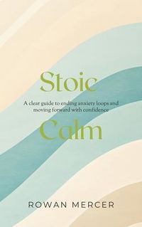 Produktbild: Stoic Calm: A clear guide to ending anxiety loops and moving forward with confidence: A clear guide to ending anxiety loops and moving forward with co