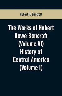 Produktbild: The Works of Hubert Howe Bancroft (Volume VI)