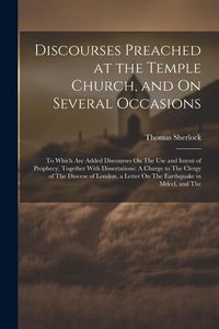 Produktbild: Discourses Preached at the Temple Church, and On Several Occasions: To Which Are Added Discourses On The Use and Intent of Prophecy, Together With Dis