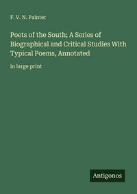 Produktbild: Poets of the South; A Series of Biographical and Critical Studies With Typical Poems, Annotated