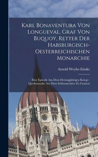 Produktbild: Karl Bonaventura Von Longueval, Graf Von Buquoy, Retter Der Habsburgisch-Oesterreichischen Monarchie