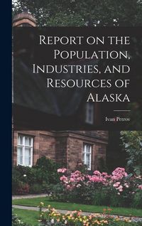 Produktbild: Report on the Population, Industries, and Resources of Alaska