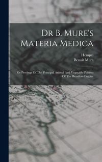 Produktbild: Dr B. Mure's Materia Medica: Or Provings Of The Principal Animal And Vegetable Poisons Of The Brazilian Empire