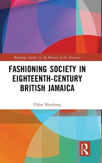 Produktbild: Fashioning Society in Eighteenth-Century British Jamaica