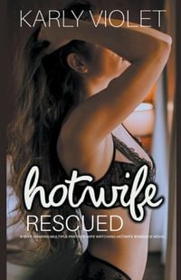 Produktbild: Hotwife Rescued - A Wife Sharing Multiple Partner Wife Watching Hotwife Romance Novel